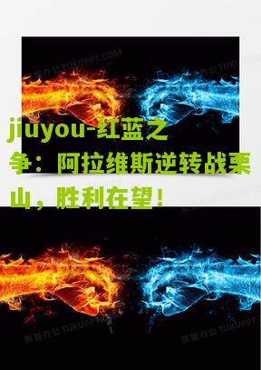 jiuyou-红蓝之争：阿拉维斯逆转战栗山，胜利在望！