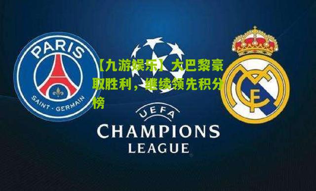 【九游娱乐】大巴黎豪取胜利，继续领先积分榜