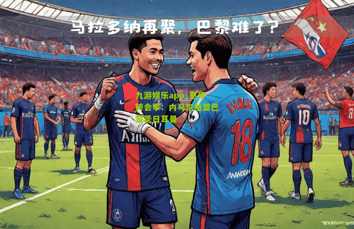 意甲转会季：内马尔加盟巴黎圣日耳曼