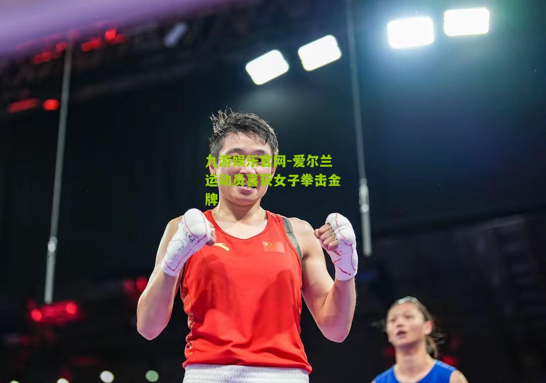 九游娱乐官网-爱尔兰运动员喜获女子拳击金牌