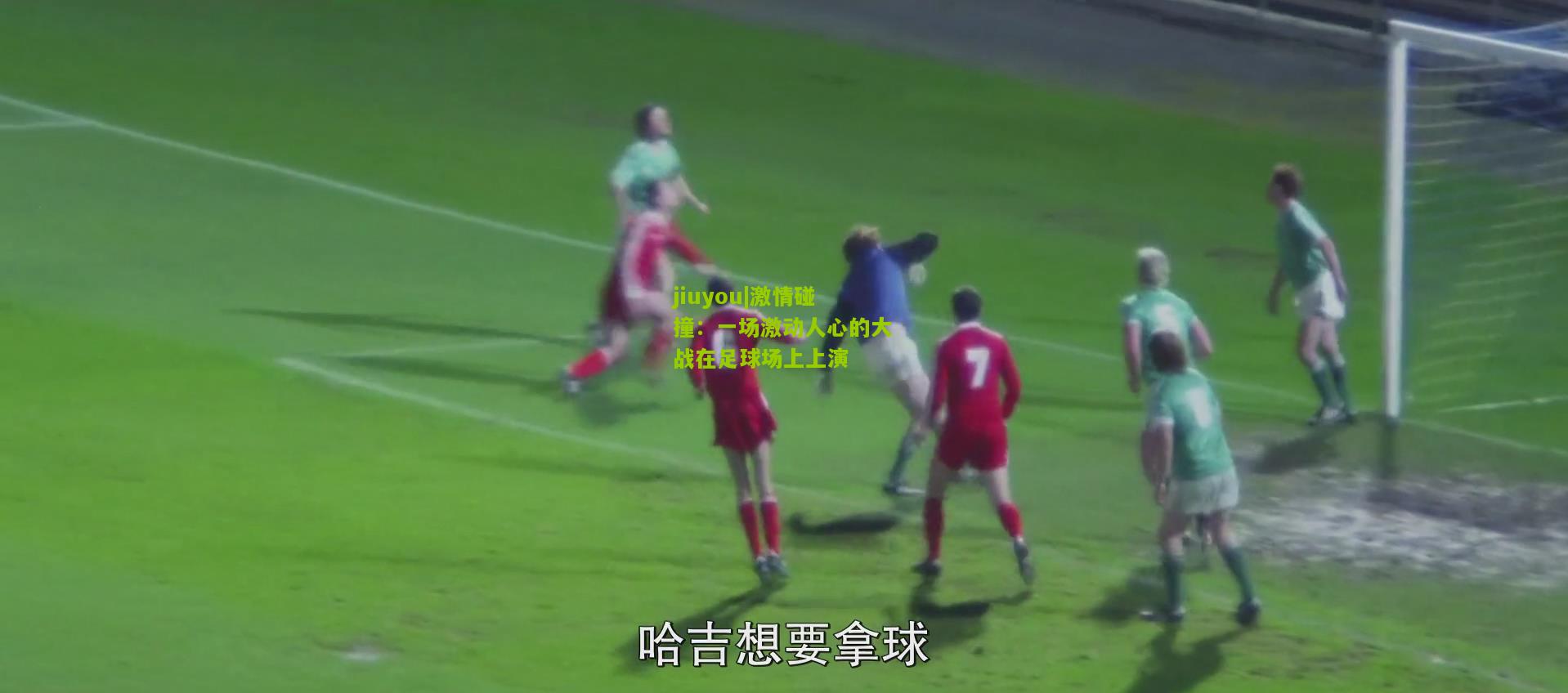 激情碰撞：一场激动人心的大战在足球场上上演